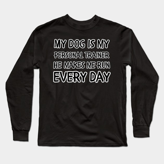 My dog is my personal trainer he makes me run every day Long Sleeve T-Shirt by Mega-st